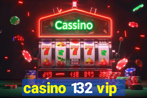 casino 132 vip